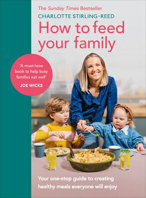 How to Feed Your Family: Your One-Stop Guide to Creating Healthy Meals Everyone Will Enjoy HT FEED YOUR FAMILY Charlotte Stirling-Reed