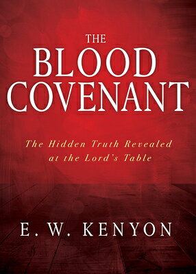 The Blood Covenant: The Hidden Truth Revealed at the Lord's Table BLOOD COVENANT R/E [ E. W. Kenyon ]