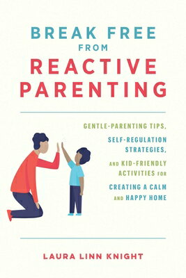 Break Free from Reactive Parenting: Gentle-Parenting Tips, Self-Regulation Strategies, and Kid-Frien BREAK FREE FROM REACTIVE PAREN [ Laura Linn Knight ]
