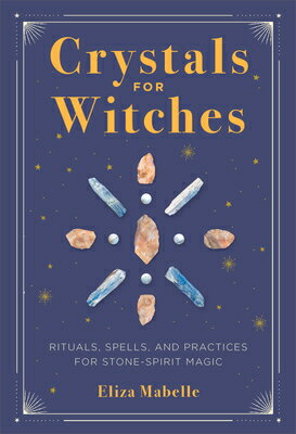 Crystals for Witches: Rituals, Spells, and Practices for Stone Spirit Magic CRYSTALS FOR WITCHES [ Eliza Mabelle ]
