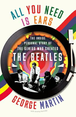 All You Need Is Ears: The Inside Personal Story of the Genius Who Created the Beatles ALL YOU NEED IS EARS [ George Martin ]