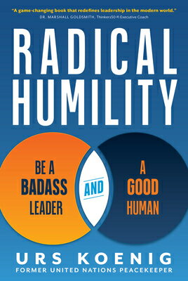 Radical Humility: Be a Badass Leader and a Good Human RADICAL HUMILITY BE A BADASS L [ Urs Koenig ]