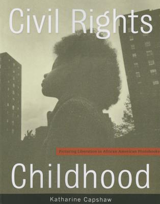 Civil Rights Childhood: Picturing Liberation in African American Photobooks CIVIL RIGHTS CHILDHOOD 