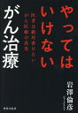 やってはいけない　がん治療 医者は絶対書けないがん医療の真実 [ 岩澤 倫彦 ]