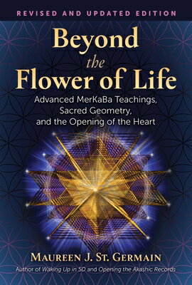 Beyond the Flower of Life: Advanced Merkaba Teachings, Sacred Geometry, and the Opening of the Heart BEYOND THE FLOWER OF LIFE EDIT Maureen J. St Germain