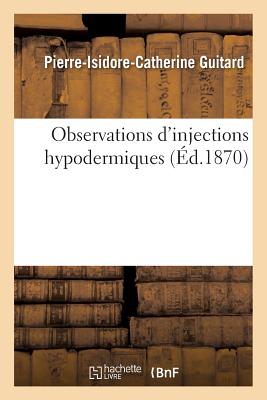 Observations d'Injections Hypodermiques FRE-OBSERVATIONS DINJECTIONS H （Sciences） [ Pierre-Isidore-Catherine Guitard ]