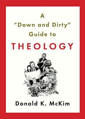 A "down and Dirty" Guide to Theology DOWN & DIRTY GT THEOLOGY [ Donald K. McKim ]