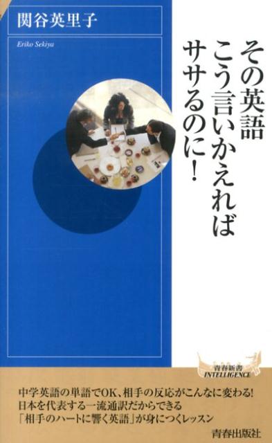 その英語、こう言いかえればササるのに！ （青春新書インテリジェンス） [ 関谷英里子 ]