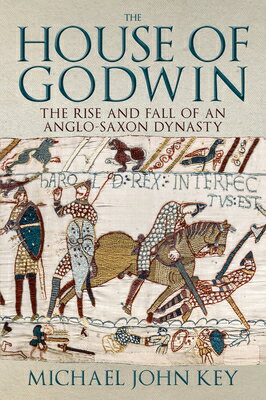 The House of Godwin: The Rise and Fall of an Anglo-Saxon Dynasty HOUSE OF GODWIN Michael Key