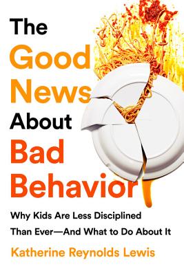 The Good News about Bad Behavior: Why Kids Are Less Disciplined Than Ever -- And What to Do about It GOOD NEWS ABT BAD BEHAVIOR [ Katherine Reynolds Lewis ]