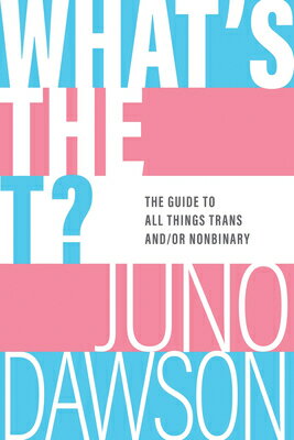 What's the T?: The Guide to All Things Trans And/Or Nonbinary WHATS THE T [ Juno Dawson ]
