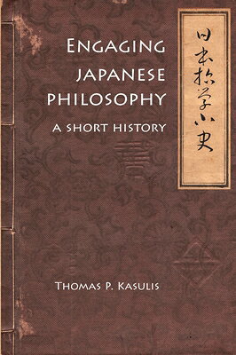 Engaging Japanese Philosophy: A Short History ENGAGING JAPANESE PHILOSOPHY （Nanzan Library of Asian Religion and Culture） [ Thomas P. Kasulis ]