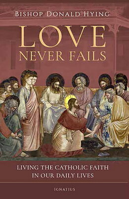 Love Never Fails: Living the Catholic Faith in Our Daily Lives LOVE NEVER FAILS [ Donald Hying ]