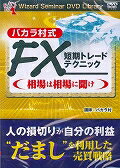 DVD＞バカラ村式FX短期トレードテクニック「相場は相場に ［Wizard　Seminar　DVD　Library］ （＜DVD＞） [ バカラ村 ]