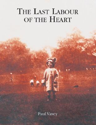 The Last Labour of the Heart LAST LABOUR OF THE HEART NEW/E [ Paul Vasey ]