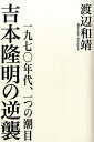 一九七〇年代、一つの潮目 渡辺和靖 ぺりかん社ヨシモト タカアキ ノ ギャクシュウ ワタナベ,カズヤス 発行年月：2015年04月 ページ数：270p サイズ：単行本 ISBN：9784831514073 渡辺和靖（ワタナベカズヤス） 1946年（昭和21）山形県に生まれる。山形大学文理学部卒業後、東北大学大学院文学研究科修士課程修了。博士（文学）。愛知教育大学名誉教授。専攻・日本思想史（本データはこの書籍が刊行された当時に掲載されていたものです） 七〇年安保の後始末／三島事件の衝撃／赤軍派の問題／南島論ー『共同幻想論』の展開1／天皇制論ー『共同幻想論』の展開2／国家形成の原理をめぐって／実朝論／和歌形式発生論の成立と展開／近松論／党派の争い〔ほか〕 天皇制の深部からアジア的共同体の構造の考察を進め、日本古典の分析と宗教性の探究へ向かい、太宰治や横光利一の再評価から戦中期への批判とともにみずからの青春の奪還を試みた詩人の潮目を描く。 本 人文・思想・社会 文学 文学史(日本）