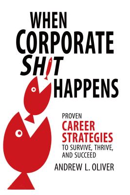 When Corporate Sh*t Happens: Proven Career Strategies to Survive, Thrive, and Succeed WHEN CORPORATE SH-T HAPPENS [ Andrew L. Oliver ]