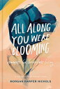 All Along You Were Blooming: Thoughts for Boundless Living ALL ALONG YOU WERE BLOOMING （Morgan Harper Nichols Poetry Collection） Morgan Harper Nichols