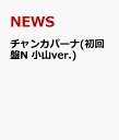 チャンカパーナ(初回盤N　小山ver.) [ NEWS ]