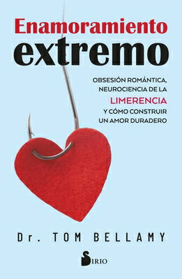 Enamoramiento Extremo: Obsesin Romntica, Neurociencia de la Limerencia Y Cmo Construir Un Amor Durad