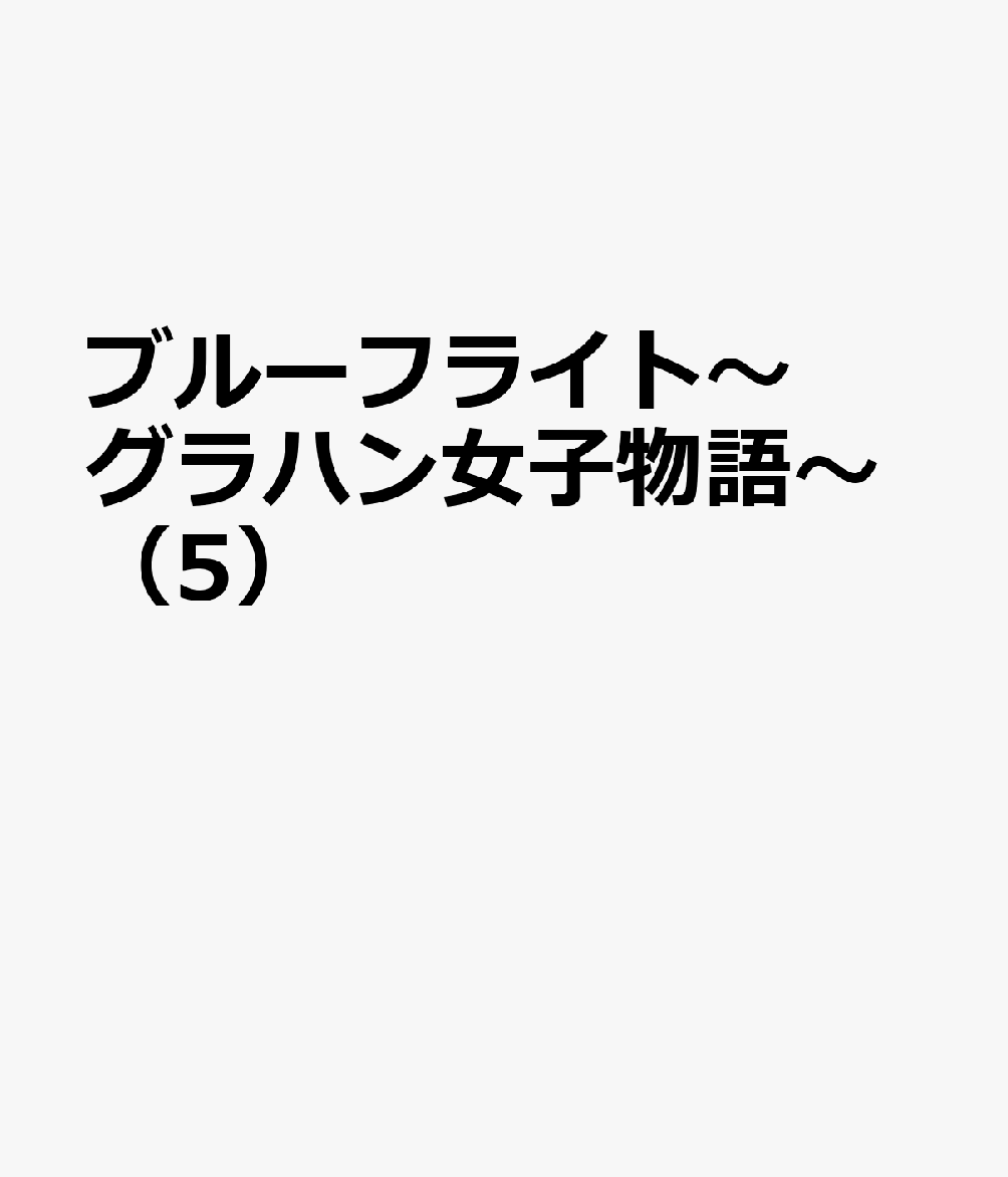 ブルーフライト〜グラハン女子物語〜（5）