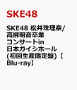 SKE48 松井珠理奈/ 高柳明音卒業コンサートin 日本ガイシホール(初回生産限定盤)【Blu-ray】 [ SKE48 ]