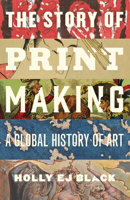 The Story of Printmaking: A Global History of Art STORY OF PRINTMAKING 