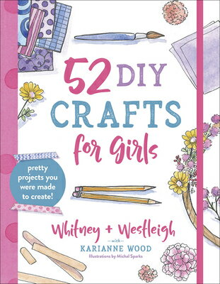52 DIY Crafts for Girls: Pretty Projects You Were Made to Create 52 DIY CRAFTS FOR GIRLS Karianne Wood