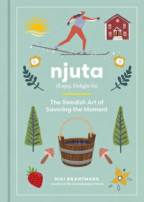 Njuta: Enjoy, Delight In: The Swedish Art of Savoring the Moment NJUTA 