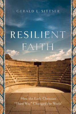 Resilient Faith: How the Early Christian Third Way Changed the World RESILIENT FAITH [ Gerald L. Sittser ]