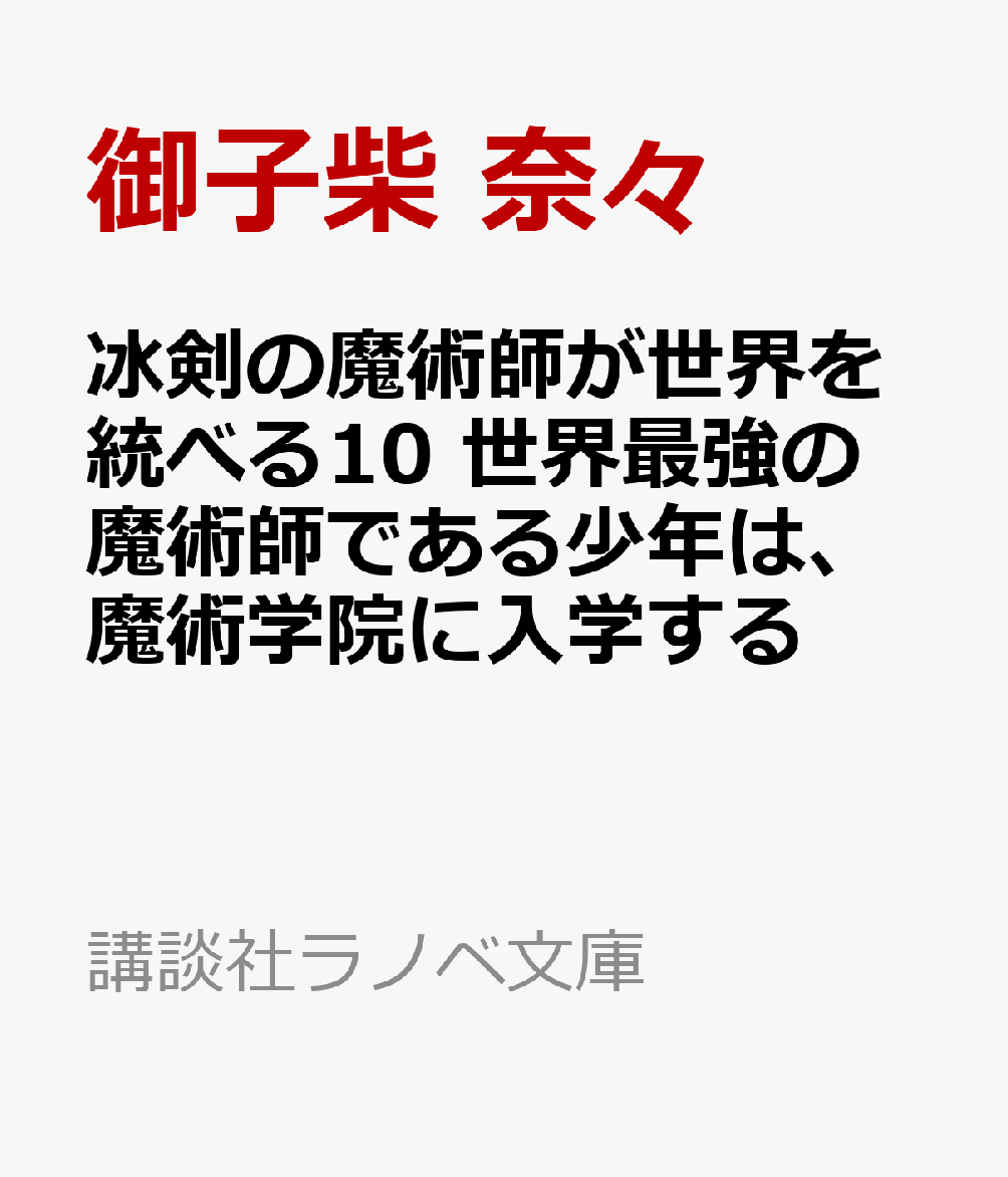 冰剣の魔術師が世界を統べる10　世界最強の魔術師である少年は、魔術学院に入学する
