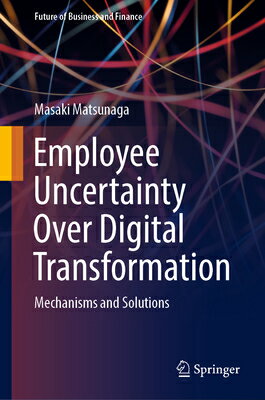 Employee Uncertainty Over Digital Transformation: Mechanisms and Solutions EMPLOYEE UNCERTAINTY OVER DIGI （Future of Business and Finance） Masaki Matsunaga