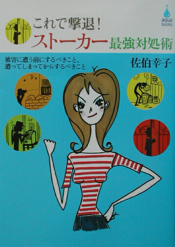 これで撃退！スト-カ-最強対処術 被害に遭う前にするべきこと、遭ってしまってからする （アクアブックス） [ さえきゆきこ ]のサムネイル