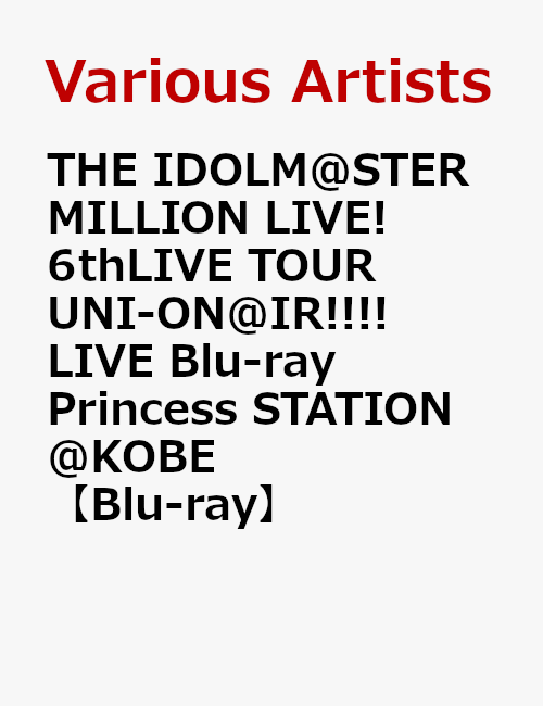 THE IDOLM@STER MILLION LIVE! 6thLIVE TOUR UNI-ON@IR!!! LIVE Blu-ray Princess STATION @KOBE【Blu-ray】