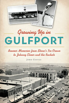 Growing Up in Gulfport: Boomer Memories from Stone's Ice Cream to Johnny Elmer and the Rockets GROWING UP IN GULFPORT （American Heritage） 