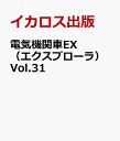 電気機関車EX（エクスプローラ）Vol.31 電機を探求するすべての人へ イカロス出版