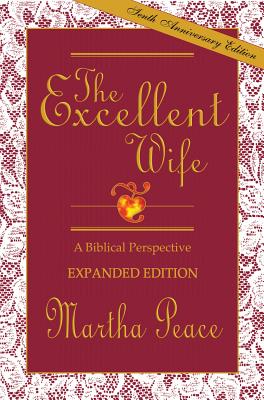 The Excellent Wife: A Biblical Perspective EXCELLENT WIFE REV/E Martha Peace