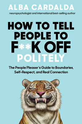 How to Tell People to F**k Off Politely: The People Pleasers Guide to Boundaries, Self-Respect, and HT TELL PEOPLE TO F--K OFF POL 
