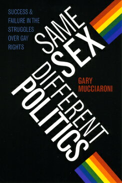 Same Sex, Different Politics: Success and Failure in the Struggles Over Gay Rights SAME SEX DIFFERENT POLITICS （Chicago Studies in American Politics） [ Gary Mucciaroni ]