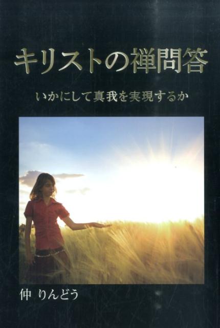キリストの禅問答 いかにして真我を実現するか [ 仲りんどう ]