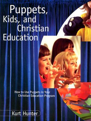 Puppets Kids and Christian Edu PUPPETS KIDS & CHRISTIAN EDU （Foundational Books） [ Kurt Hunter ]