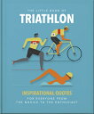 The Little Book of Triathlon: Inspirational Quotes for Everyone from the Novice to the Enthusiast LITTLE BK OF TRIATHLON （Little Books of Sports） Orange Hippo