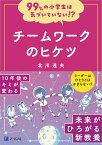 99%の小学生は気づいていない！？チームワークのヒケツ [ 北川　達夫 ]