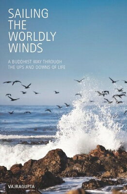 Sailing the Worldly Winds: A Buddhist Way Through the Ups and Downs of Life SAILING THE WORLDLY WINDS [ Vajragupta ]
