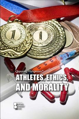 Athletes, Ethics, and Morality ATHLETES ETHICS & MORALITY （Opposing Viewpoints） 