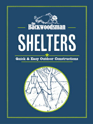 The Backwoodsman: Shelters: Quick & Easy Outdoor Constructions
