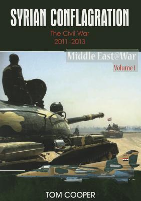 Syrian Conflagration: The Syrian Civil War, 2011-2013 SYRIAN CONFLAGRATION （Middle East@War） 