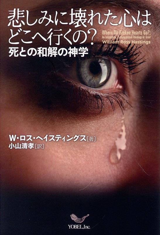 悲しみに壊れた心はどこへ行くの？ 死との和解の神学 [ ウィリアム・ロス・ヘイスティングス ]