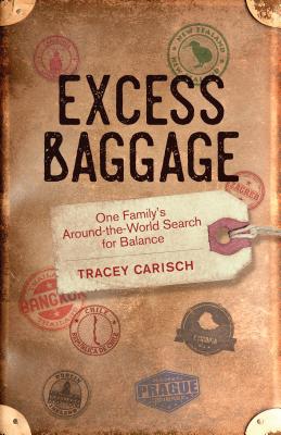 Excess Baggage: One Family's Around-The-World Search for Balance EXCESS BAGGAGE [ Tracey Carisch ]