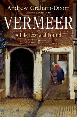 Vermeer: A Life Lost and Found VERMEER [ Andrew Graham-Dixon ]